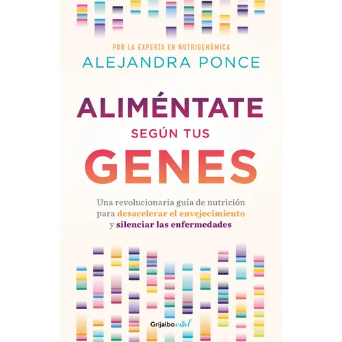 Aliméntate Según Tus Genes: Una Revolucionaria Guía de Nutrición Para Desacelerar El Envejecimiento Y Silenciar Las Enfermedades / Eat According to Yo
