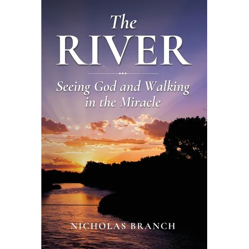 The River: Seeing God and Walking in the Miracle