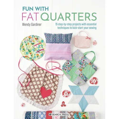 Fun with Fat Quarters: 15 Step-By-Step Projects with Essential Techniques to Kick-Start Your Sewing
