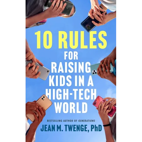 10 Rules for Raising Kids in a High-Tech World: How Parents Can Stop Smartphones, Social Media, and Gaming from Taking Over Their Children's Lives
