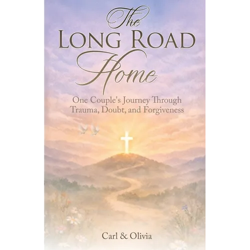 The Long Road Home: One Couple's Journey Through Trauma, Doubt, and Forgiveness