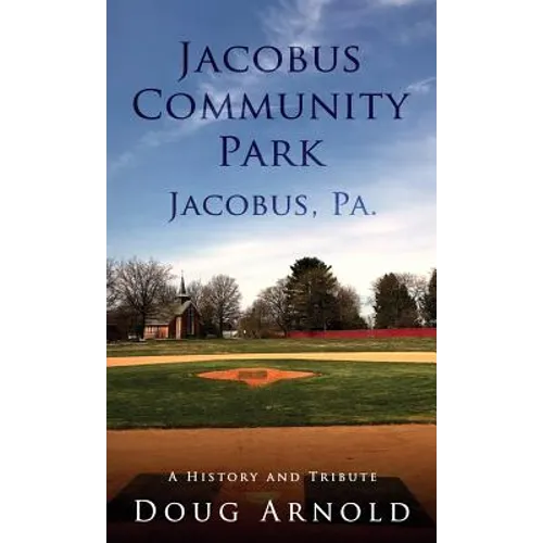 Jacobus Community Park - Jacobus, PA.: A History and Tribute