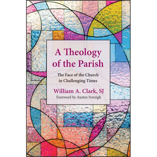A Theology of the Parish: The Face of the Church in Challenging Times