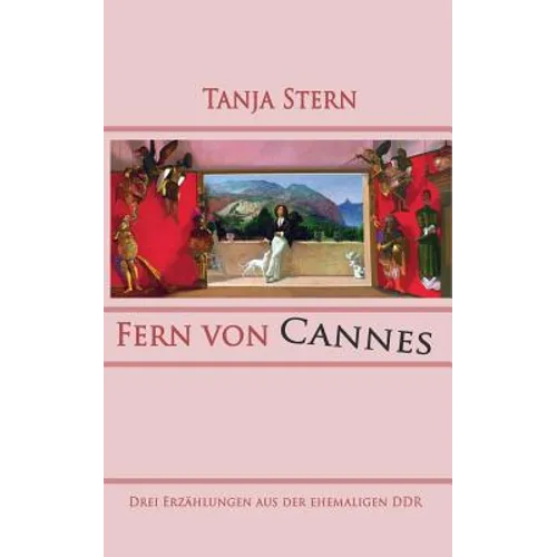 Fern von Cannes: Drei Erzählungen aus der ehemaligen DDR
