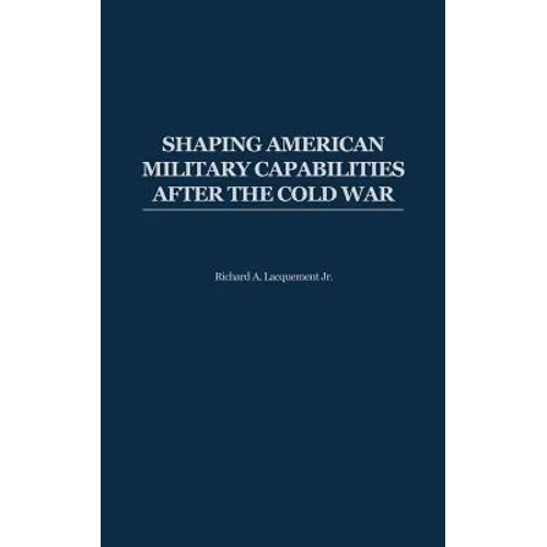 Shaping American Military Capabilities After the Cold War