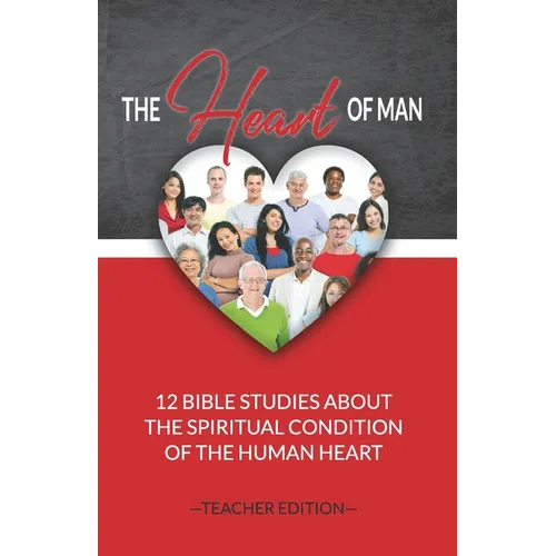 The Heart of Man (Teacher's Edition): 12 Bible Studies about the Spiritual Condition of the Human Heart