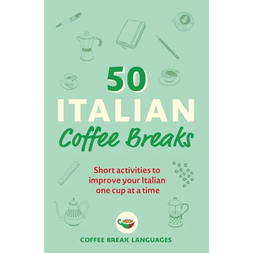 50 Italian Coffee Breaks: Short Activities to Improve Your Italian One Cup at a Time