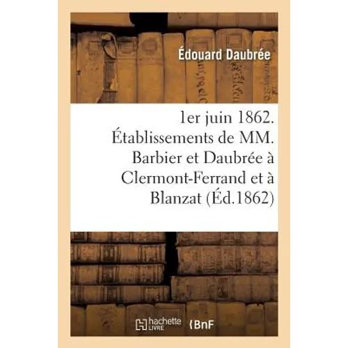 1er Juin 1862. Établissements de MM. Barbier Et Daubrée À Clermont-Ferrand Et À Blanzat Puy-De-Dôme