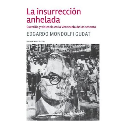 La insurrección anhelada: Guerrilla y violencia en la Venezuela de los sesenta