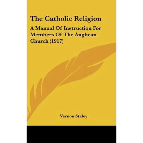 The Catholic Religion: A Manual Of Instruction For Members Of The Anglican Church (1917)