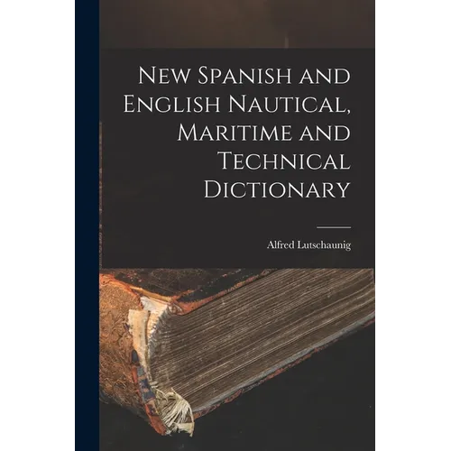 New Spanish and English Nautical, Maritime and Technical Dictionary