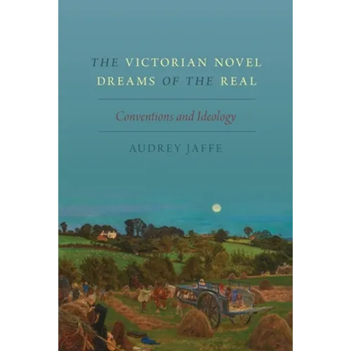The Victorian Novel Dreams of the Real: Conventions and Ideology