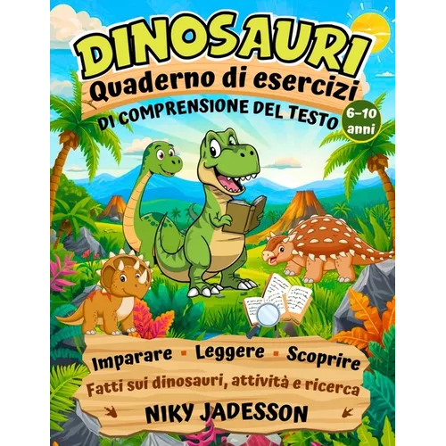 Dinosauri Quaderno di esercizi di comprensione del testo: Impara, leggi e scopri fatti sui dinosauri attraverso attività pratiche e ricerche guidate c