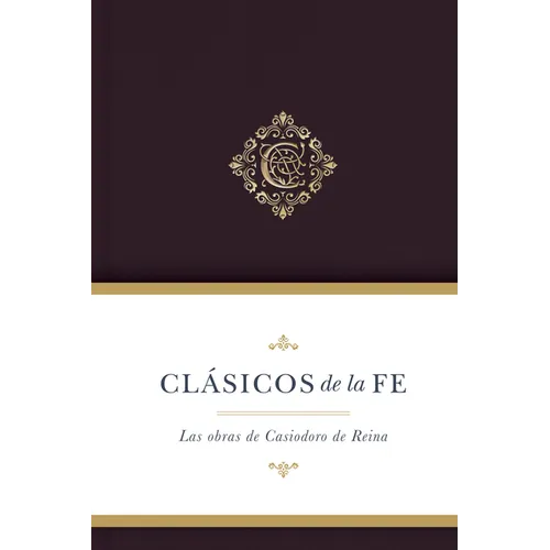 Clásicos de la Fe: Las Obras Selectas de Casiodoro de Reina