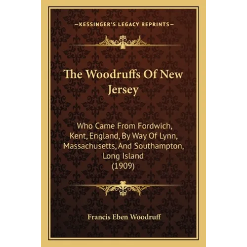 The Woodruffs Of New Jersey: Who Came From Fordwich, Kent, England, By Way Of Lynn, Massachusetts, And Southampton, Long Island (1909)