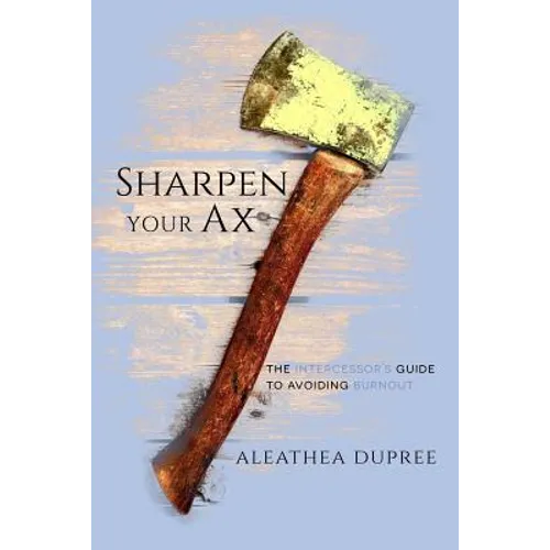 Sharpen Your Ax: The Intercessor's Guide to Avoiding Burnout