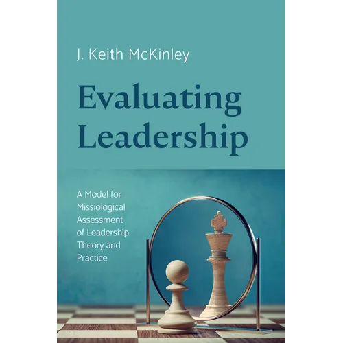 Evaluating Leadership: A Model for Missiological Assessment of Leadership Theory and Practice