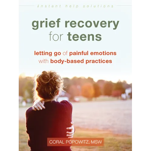 Grief Recovery for Teens: Letting Go of Painful Emotions with Body-Based Practices