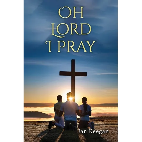 Oh Lord I Pray: A Daily Walk In Faith Through Prayer