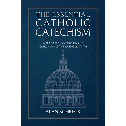 The Essential Catholic Catechism: A Readable, Comprehensive Catechism of the Catholic Faith