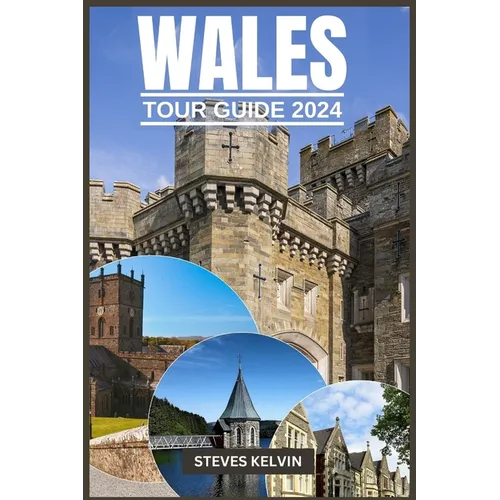 Wales Tour Guide 2024: Welsh Wonders, A Fusion of Tradition, Taste and Timeless Adventure with Expert Guidance.