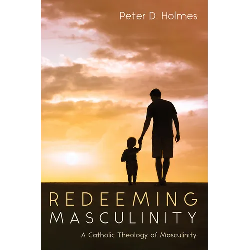 Redeeming Masculinity: A Catholic Theology of Masculinity