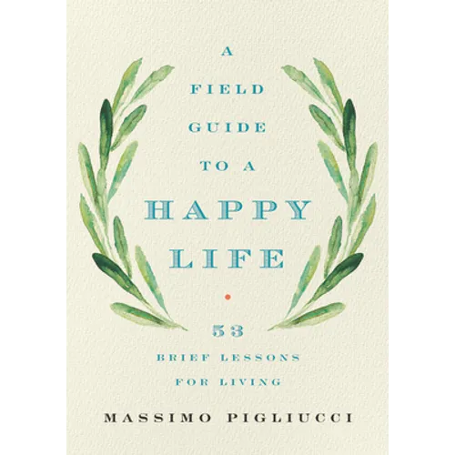 A Field Guide to a Happy Life: 53 Brief Lessons for Living