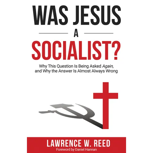 Was Jesus a Socialist?: Why This Question Is Being Asked Again, and Why the Answer Is Almost Always Wrong