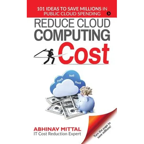 Reduce Cloud Computing Cost: 101 Ideas to Save Millions in Public Cloud Spending