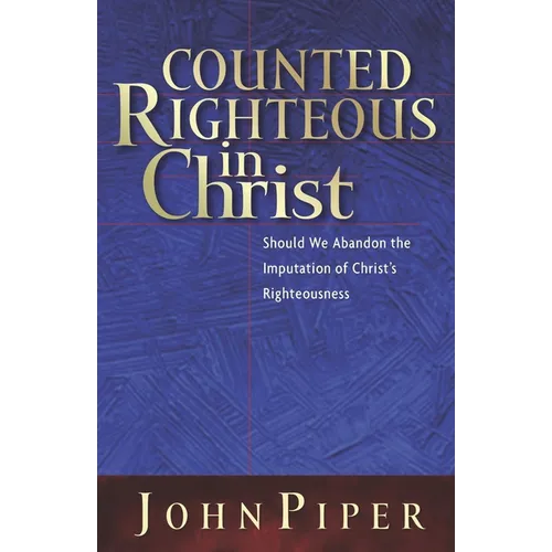 Counted Righteous in Christ: Should We Abandon the Imputation of Christ's Righteousness?