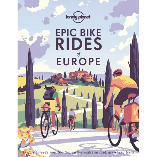 Lonely Planet Epic Bike Rides of Europe: Detailed Itineraries Insider Tips Explore Europe's Most Thrilling Cycling Routes