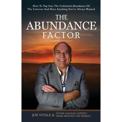 The Abundance Factor: How To Tap Into The Unlimited Abundance Of The Universe And Have Anything You've Always Wanted