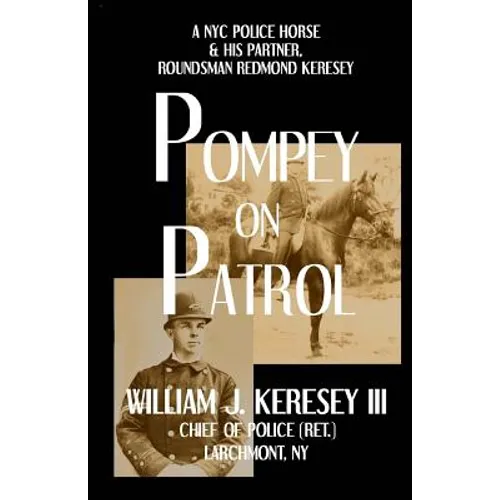 Pompey On Patrol: A NYC Police Horse and his Partner, Roundsman Redmond P. Keresey