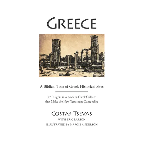 Greece: A Biblical Tour of Greek Historical Sites: 77 Insights Into Ancient Greek Culture That Make the New Testament Come Alive