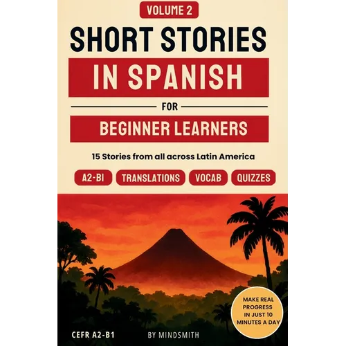 Short Stories in Spanish For Beginners - Volume 2: 15 Latin American Stories - Get Travel-Ready Reading & Speaking Confidence in Spanish, with Margin