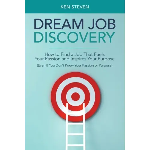 Dream Job Discovery: How to Find a Job That Fuels Your Passion and Inspires Your Purpose (Even If You Don't Know Your Passion or Purpose)