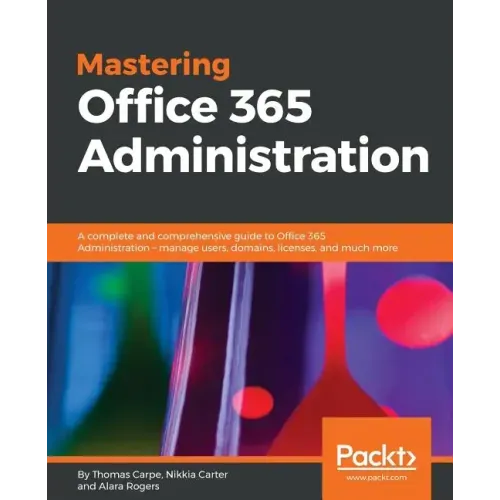 Mastering Office 365 Administration: A complete and comprehensive guide to Office 365 Administration - manage users, domains, licenses, and much more