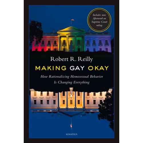 Making Gay Okay: How Rationalizing Homosexual Behavior Is Changing Everything