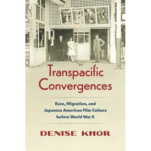 Transpacific Convergences: Race, Migration, and Japanese American Film Culture Before World War II