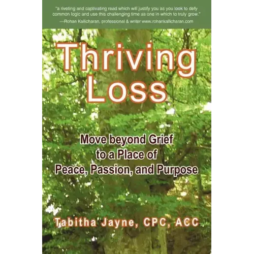 Thriving Loss: Move Beyond Grief to a Place of Peace, Passion and Purpose