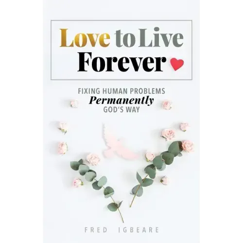 Love to Live Forever: Fixing Human Problems Permanently God's Way
