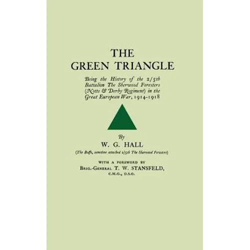 GREEN TRIANGLEBeing the History of the 2/5th Battalion The Sherwood Foresers (Notts & Derby Regiment) in the Great European War, 1914-1918.