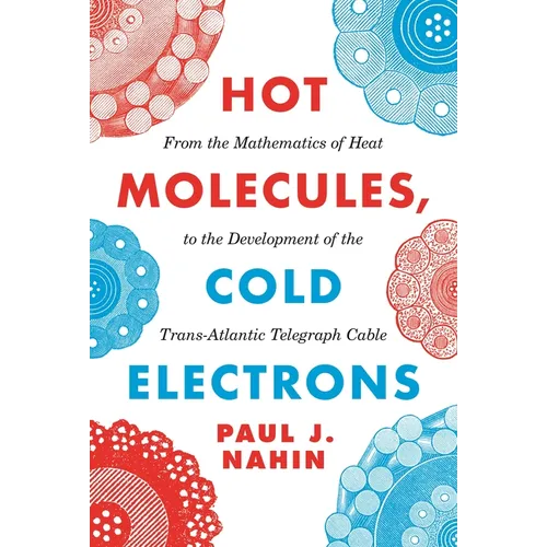 Hot Molecules, Cold Electrons: From the Mathematics of Heat to the Development of the Trans-Atlantic Telegraph Cable