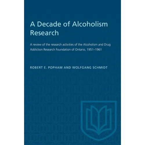 A Decade of Alcoholism Research: A Review of the Research Activities of the Alcoholism and Drug Addiction Research Foundation of Ontario, 1951-1961