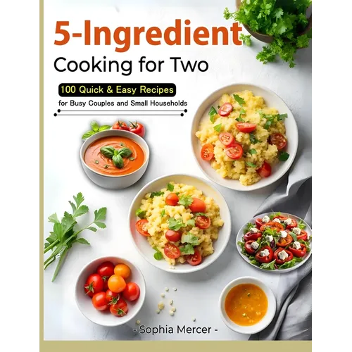 5-Ingredient Cooking for Two: 100 Quick & Easy Recipes for Busy Couples and Small Households