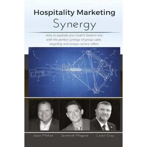 Hospitality Marketing Synergy: How to explode your hotel's bottom line with the perfect synergy of group sales, targeting and unique service offers