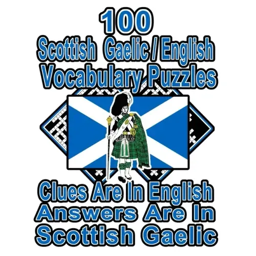 100 Scottish Gaelic/English Vocabulary Puzzles: Learn and Practice Scottish Gaelic By Doing FUN Puzzles!, 100 8.5 x 11 Crossword Puzzles With Clues In