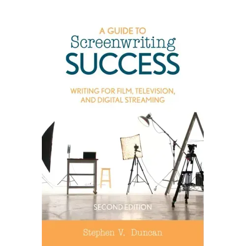 A Guide to Screenwriting Success: Writing for Film, Television, and Digital Streaming