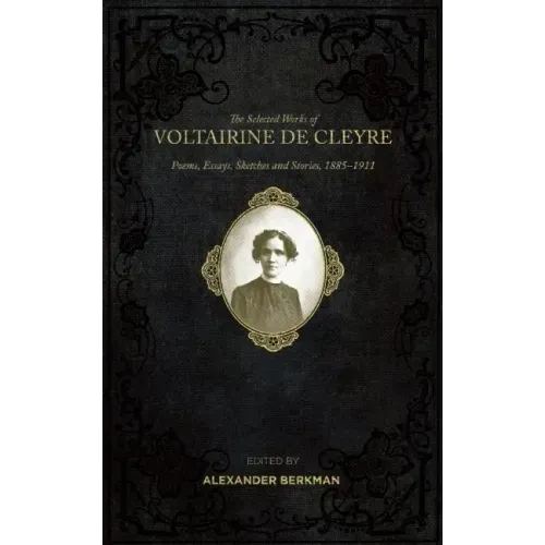 The Selected Works of Voltairine de Cleyre: Poems, Essays, Sketches and Stories, 1885-1911