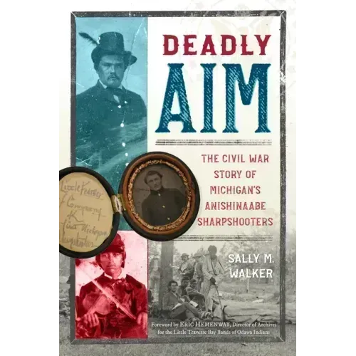 Deadly Aim: The Civil War Story of Michigan's Anishinaabe Sharpshooters